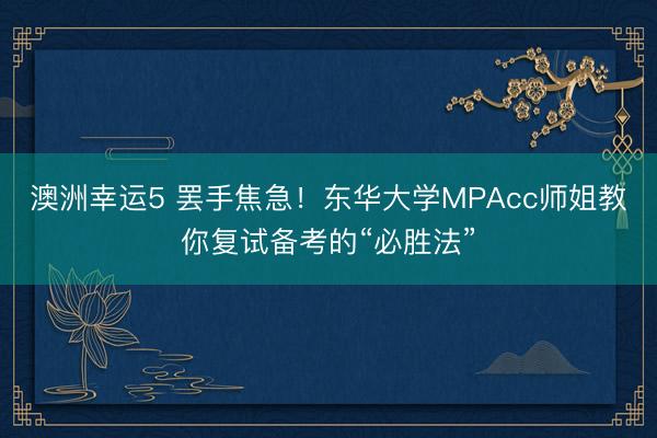 澳洲幸運5 罷手焦急！東華大學MPAcc師姐教你復試備考的“必勝法”